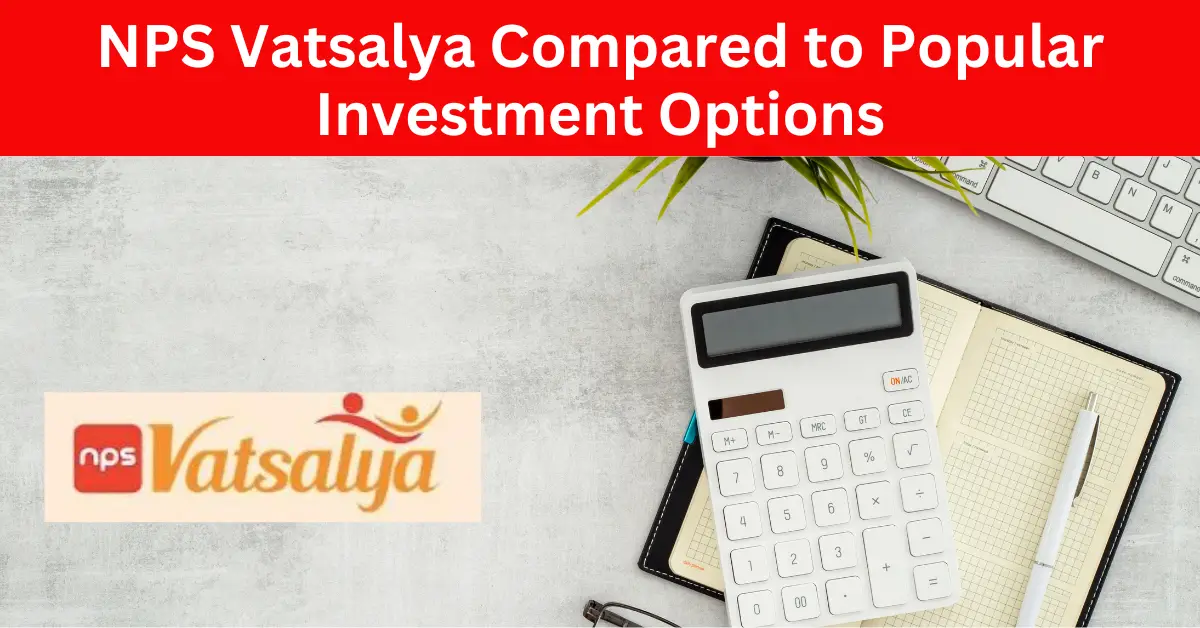 NPS Vatsalya Compared to Popular Investment Options